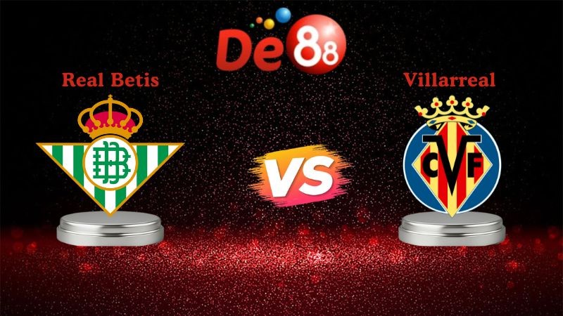 DE88 Soi kèo Real Betis vs Villarreal 03h00 ngày 18/01/2026 - La Liga