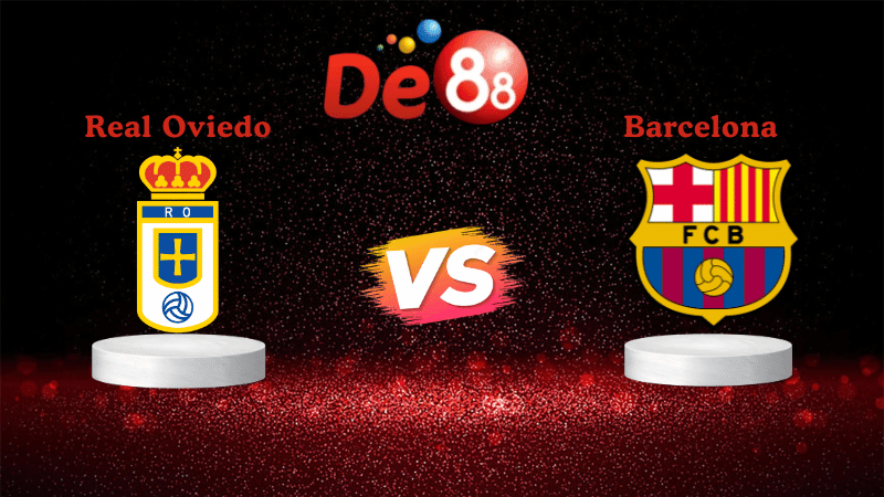 DE88 Soi kèo Real Oviedo vs Barcelona 02h30 ngày 26/09/2025 - La Liga