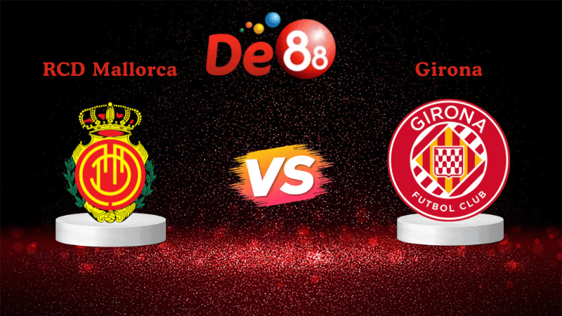 DE88 Nhận định soi kèo RCD Mallorca vs Girona 00h30 ngày 05/01/2026 - La Liga