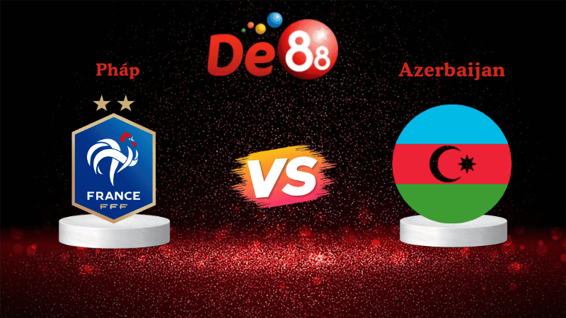 DE88 Soi kèo Pháp vs Azerbaijan 01h45 ngày 11/10/2025 - Vòng loại World Cup 2026