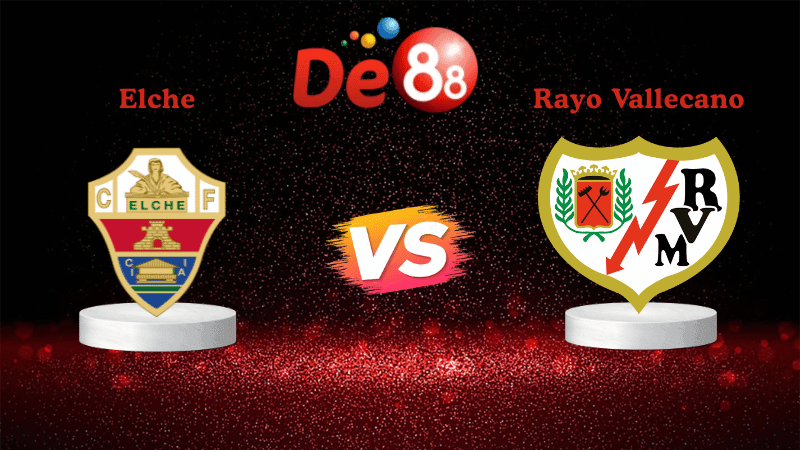 DE88 Nhận định soi kèo Elche vs Rayo Vallecano 00h30 ngày 22/12/2025 - La Liga