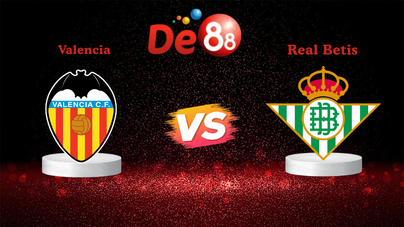 DE88 Nhận định soi kèo Valencia vs Real Betis 00h30 ngày 10/11/2025 - La Liga