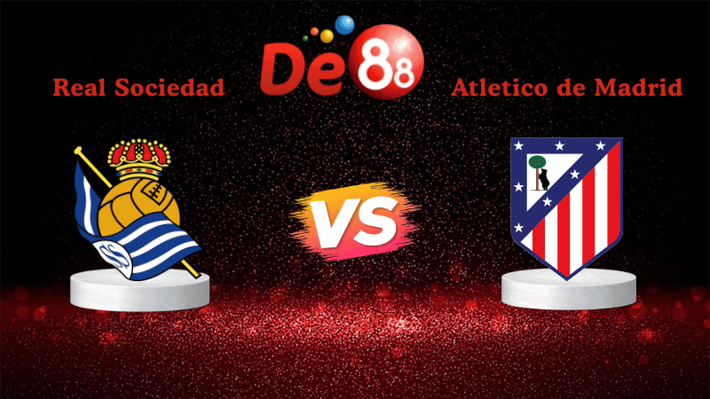 DE88 Nhận định soi kèo Real Sociedad vs Atletico de Madrid 03h00 ngày 05/01/2026 - La Liga