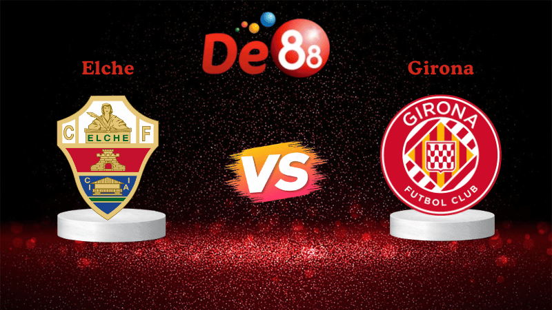 DE88 Nhận định soi kèo Elche vs Girona 20h00 ngày 07/12/2025 - La Liga